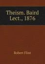 Theism. Baird Lect., 1876 - Flint Robert