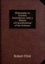 Philosophy As Scientia Scientiarum; And, a History of Classifications of the Sciences - Flint Robert