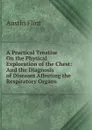 A Practical Treatise On the Physical Exploration of the Chest: And the Diagnosis of Diseases Affecting the Respiratory Organs - Flint Austin