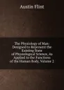 The Physiology of Man: Designed to Represent the Existing State of Physiological Science, As Applied to the Functions of the Human Body, Volume 2 - Flint Austin