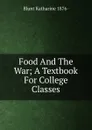 Food And The War; A Textbook For College Classes - Blunt Katharine 1876-