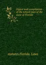 Digest and compilation of the school laws of the state of Florida - statutes Florida. Laws