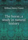 The horse; a study in natural history - William Henry Flower