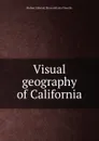 Visual geography of California - Herbert Edward. [from old cata Floercky