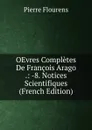 OEvres Completes De Francois Arago .: -8. Notices Scientifiques (French Edition) - Flourens Pierre