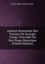 Analyse Raisonnee Des Travaux De Georges Cuvier: Precedee De Son Eloge Historique (French Edition) - Pierre-Marie-Jean Flourens