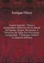 Espana Sagrada: Theatro Geographico-Historico De La Iglesia De Espana. Origen, Divisiones, Y Terminos De Todas Sus Provincias. Antiguedad, . Y Portugal, Volume 22 (Spanish Edition) - Enrique Flórez