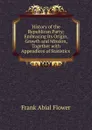 History of the Republican Party: Embracing Its Origin, Growth and Mission, Together with Appendices of Statistics . - Frank Abial Flower