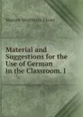 Material and Suggestions for the Use of German in the Classroom. I. - Warren Washburn Florer