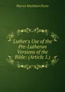 Luther.s Use of the Pre-Lutheran Versions of the Bible: (Article 1.) - Warren Washburn Florer