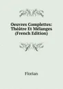 Oeuvres Complettes: Theatre Et Melanges (French Edition) - Florian