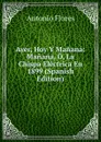 Ayer, Hoy Y Manana: Manana, O, La Chispa Electrica En 1899 (Spanish Edition) - Antonio Flores