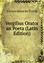 Vergilius Orator an Poeta (Latin Edition) - Lucius Annaeus Florus