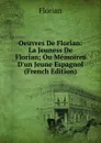 Oeuvres De Florian: La Jeuness De Florian; Ou Memoires D.un Jeune Espagnol (French Edition) - Florian