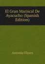 El Gran Mariscal De Ayacucho (Spanish Edition) - Antonio Flores