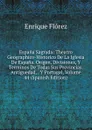 Espana Sagrada: Theatro Geographico-Historico De La Iglesia De Espana. Origen, Divisiones, Y Terminos De Todas Sus Provincias. Antiguedad, . Y Portugal, Volume 44 (Spanish Edition) - Enrique Flórez