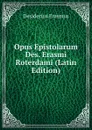 Opus Epistolarum Des. Erasmi Roterdami (Latin Edition) - Erasmus Desiderius