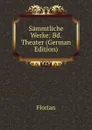 Sammtliche Werke: Bd. Theater (German Edition) - Florian