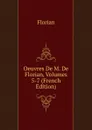 Oeuvres De M. De Florian, Volumes 5-7 (French Edition) - Florian