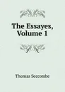 The Essayes, Volume 1 - Thomas Seccombe