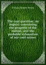 The coal question; an inquiry concerning the progress of the nation, and the probable exhaustion of our coal-mines - William Stanley Jevons