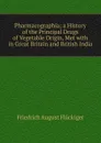 Pharmacographia; a History of the Principal Drugs of Vegetable Origin, Met with in Great Britain and British India - Friedrich August Flückiger
