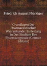 Grundlagen Der Pharmaceutischen Waarenkunde: Einleitung in Das Studium Der Pharmacognosie (German Edition) - Friedrich August Flückiger