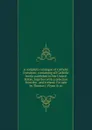 A complete catalogue of Catholic literature; containing all Catholic books published in the United States, together with a selection from the . and Ireland. For sale by Thomas J. Flynn . co - 