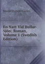 En Natt Vid Bullar-Sjon: Roman, Volume 1 (Swedish Edition) - E. Flygare-Carlén