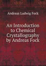 An Introduction to Chemical Crystallography by Andreas Fock - Andreas Ludwig Fock