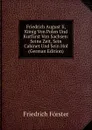 Friedrich August Ii, Konig Von Polen Und Kurfurst Von Sachsen: Seine Zeit, Sein Cabinet Und Sein Hof (German Edition) - Friedrich Förster