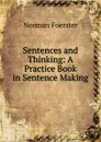 Sentences and Thinking: A Practice Book in Sentence Making - Norman Foerster