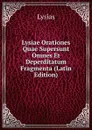 Lysiae Orationes Quae Supersunt Omnes Et Deperditatum Fragmenta (Latin Edition) - Lysias
