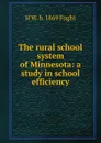 The rural school system of Minnesota: a study in school efficiency - H W. b. 1869 Foght