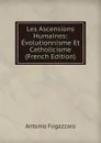 Les Ascensions Humaines: Evolutionnisme Et Catholicisme (French Edition) - Fogazzaro Antonio