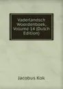 Vaderlandsch Woordenboek, Volume 14 (Dutch Edition) - Kok Jacobus