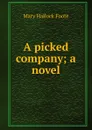 A picked company; a novel - Foote Mary Hallock