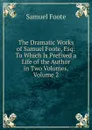 The Dramatic Works of Samuel Foote, Esq: To Which Is Prefixed a Life of the Author in Two Volumes, Volume 2 - Foote Samuel