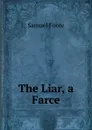 The Liar, a Farce - Foote Samuel