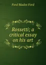 Rossetti; a critical essay on his art - Ford Madox Ford