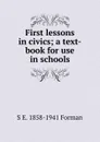 First lessons in civics; a text-book for use in schools - Samuel Eagle Forman