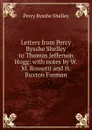 Letters from Percy Bysshe Shelley to Thomas Jefferson Hogg: with notes by W. M. Rossetti and H. Buxton Forman - Shelley Percy Bysshe