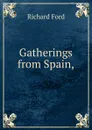 Gatherings from Spain, - Richard Ford