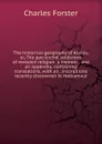 The historical geography of Arabia; or, The patriarchal evidences of revealed religion: a memoir . and an appendix, containing translations, with an . inscriptions recently discovered in Hadramaut - Charles Forster
