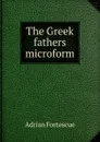 The Greek fathers microform - Adrian Fortescue