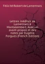 Lettres inedites de Lamennais a Montalembert. Avec un avant-propos et des notes par Eugene Forgues (French Edition) - Félicité Robert de Lamennais