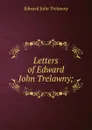 Letters of Edward John Trelawny; - Edward John Trelawny