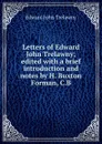 Letters of Edward John Trelawny; edited with a brief introduction and notes by H. Buxton Forman, C.B - Edward John Trelawny