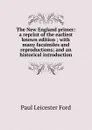 The New England primer: a reprint of the earliest known edition ; with many facsimiles and reproductions; and an historical introduction - Paul Leicester Ford
