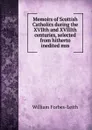 Memoirs of Scottish Catholics during the XVIIth and XVIIIth centuries, selected from hitherto inedited mss - William Forbes-Leith